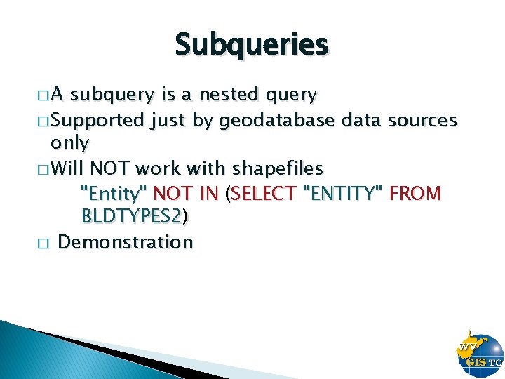 Subqueries �A subquery is a nested query � Supported just by geodatabase data sources