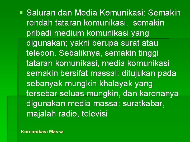 § Saluran dan Media Komunikasi: Semakin rendah tataran komunikasi, semakin pribadi medium komunikasi yang