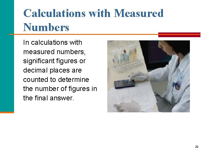 Calculations with Measured Numbers In calculations with measured numbers, significant figures or decimal places