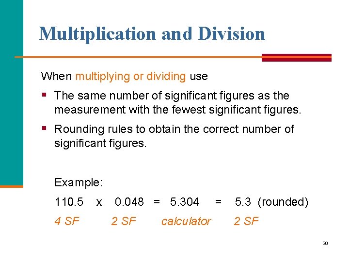 Multiplication and Division When multiplying or dividing use § The same number of significant