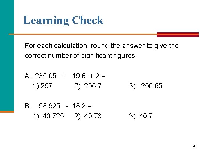 Learning Check For each calculation, round the answer to give the correct number of