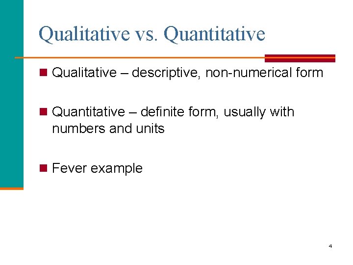 Qualitative vs. Quantitative n Qualitative – descriptive, non-numerical form n Quantitative – definite form,
