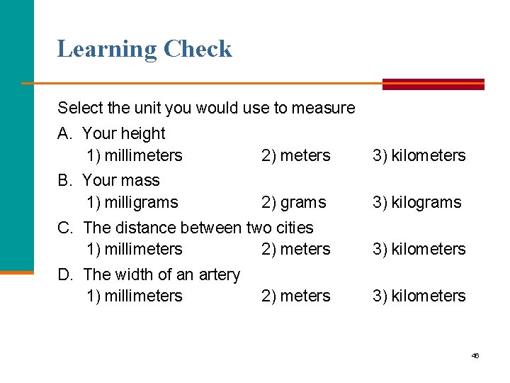 Learning Check Select the unit you would use to measure A. Your height 1)