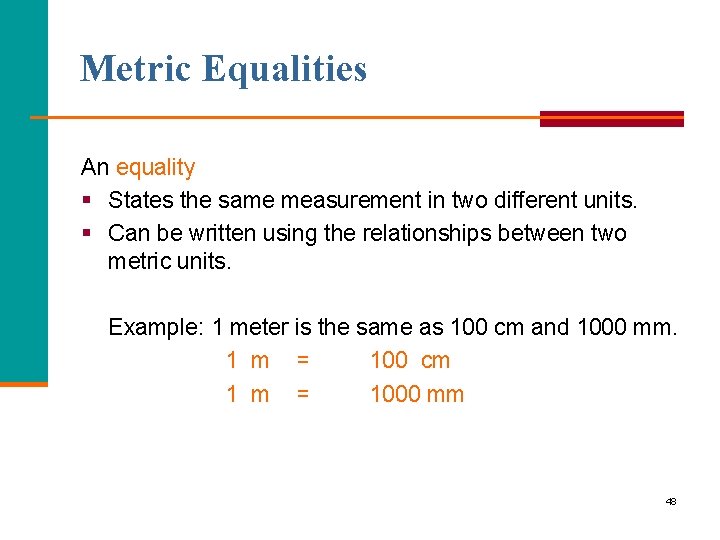 Metric Equalities An equality § States the same measurement in two different units. §