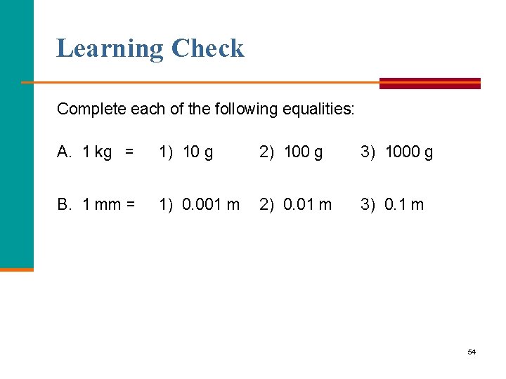 Learning Check Complete each of the following equalities: A. 1 kg = 1) 10