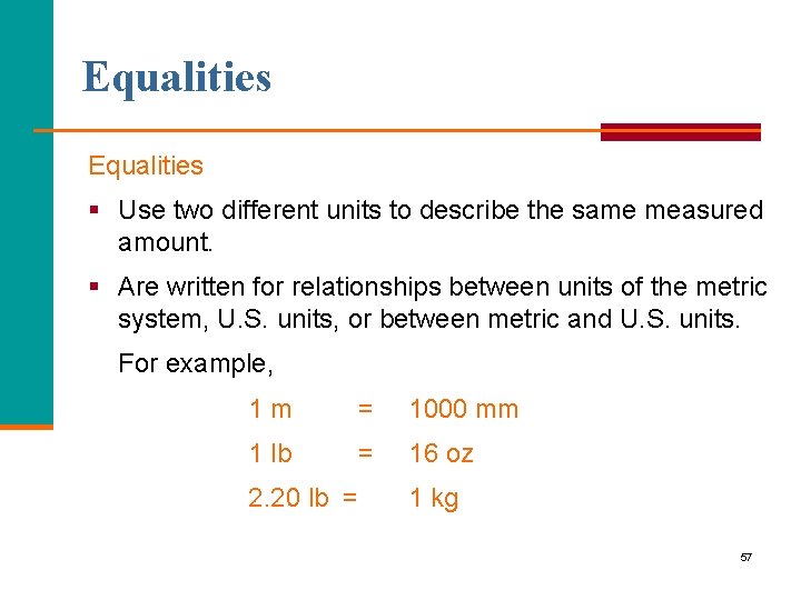 Equalities § Use two different units to describe the same measured amount. § Are