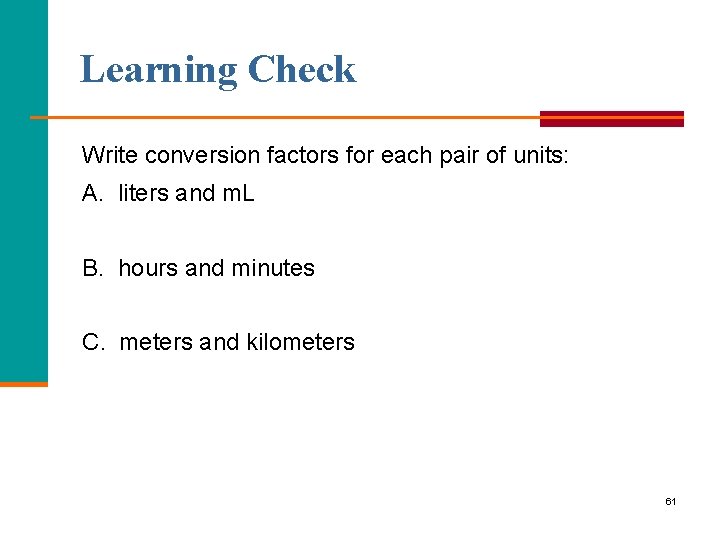 Learning Check Write conversion factors for each pair of units: A. liters and m.