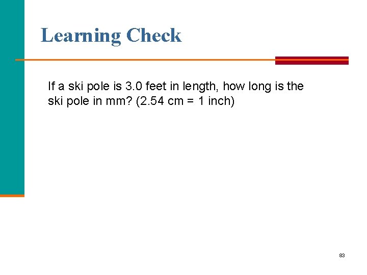 Learning Check If a ski pole is 3. 0 feet in length, how long