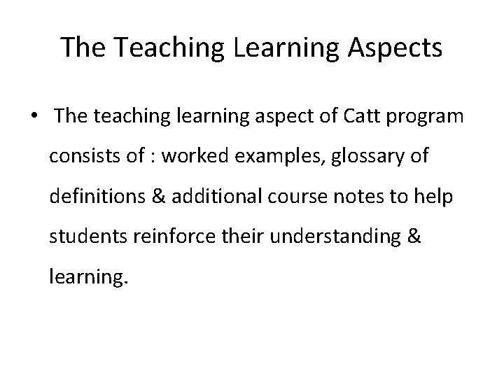 The Teaching Learning Aspects • The teaching learning aspect of Catt program consists of