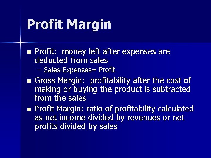 Profit Margin n Profit: money left after expenses are deducted from sales – Sales-Expenses=