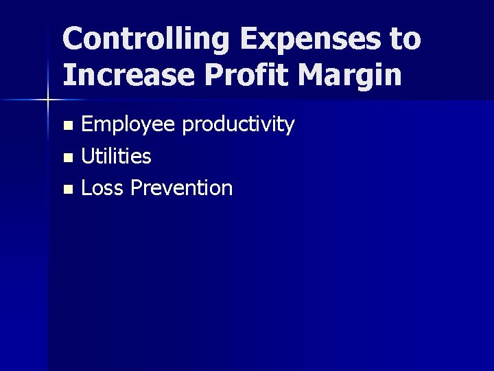 Controlling Expenses to Increase Profit Margin Employee productivity n Utilities n Loss Prevention n