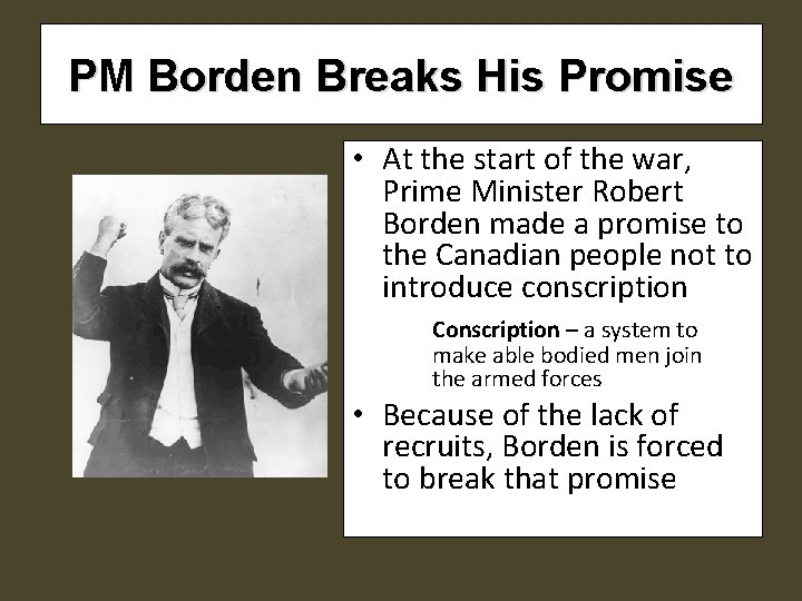 PM Borden Breaks His Promise • At the start of the war, Prime Minister PM Borden Breaks His Promise • At the start of the war, Prime Minister