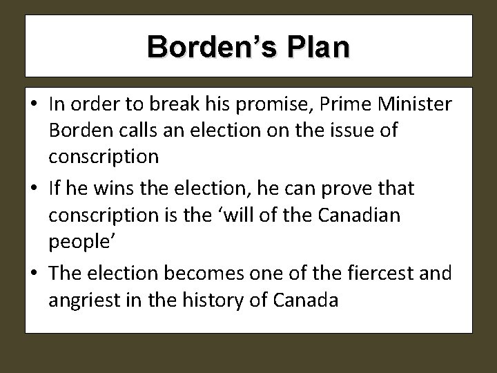 Borden’s Plan • In order to break his promise, Prime Minister Borden calls an Borden’s Plan • In order to break his promise, Prime Minister Borden calls an