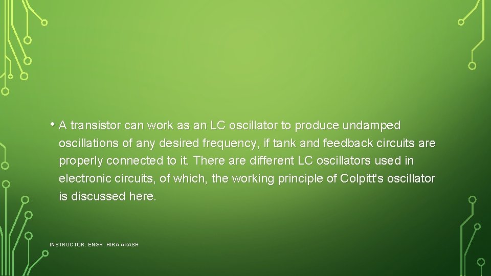  • A transistor can work as an LC oscillator to produce undamped oscillations