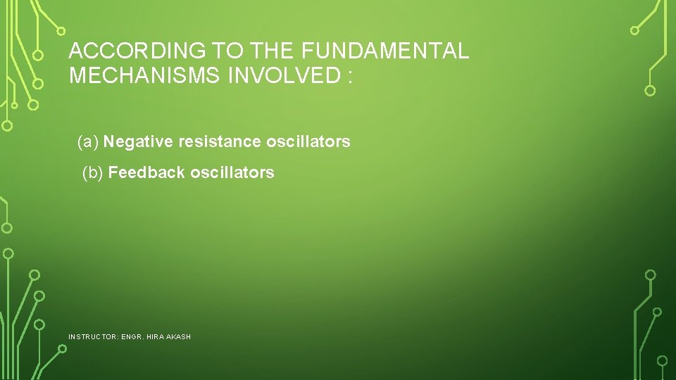ACCORDING TO THE FUNDAMENTAL MECHANISMS INVOLVED : (a) Negative resistance oscillators (b) Feedback oscillators