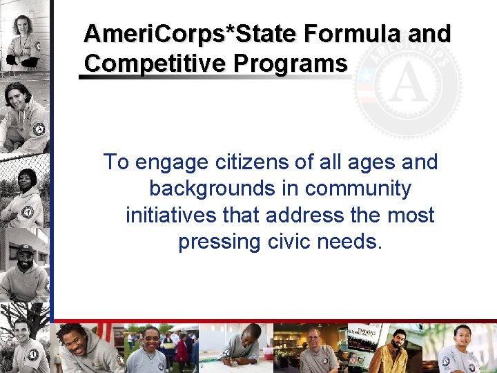 Ameri. Corps*State Formula and Competitive Programs To engage citizens of all ages and backgrounds