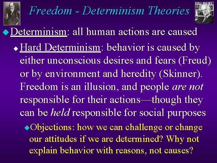 Freedom - Determinism Theories u Determinism: all human actions are caused u Hard Determinism: