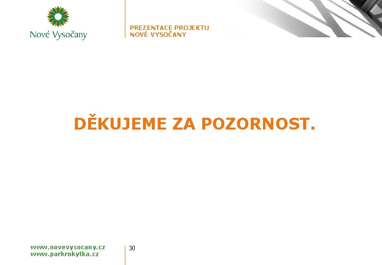 PREZENTACE PROJEKTU NOVÉ VYSOČANY DĚKUJEME ZA POZORNOST. www. novevysocany. cz www. parkrokytka. cz 30