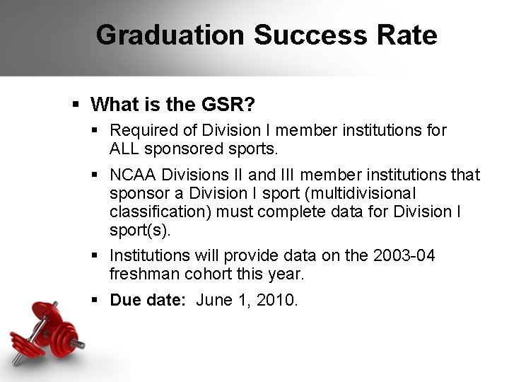 Graduation Success Rate § What is the GSR? § Required of Division I member Graduation Success Rate § What is the GSR? § Required of Division I member