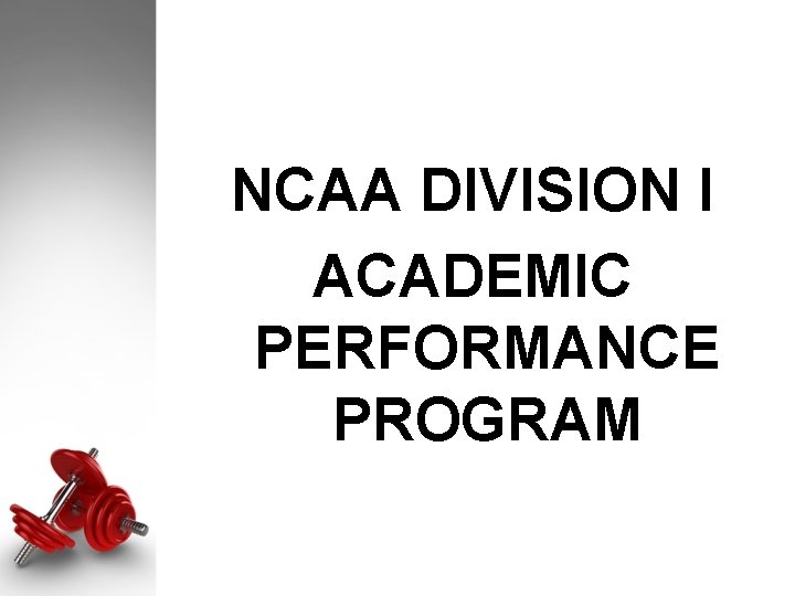 NCAA DIVISION I ACADEMIC PERFORMANCE PROGRAM NCAA DIVISION I ACADEMIC PERFORMANCE PROGRAM