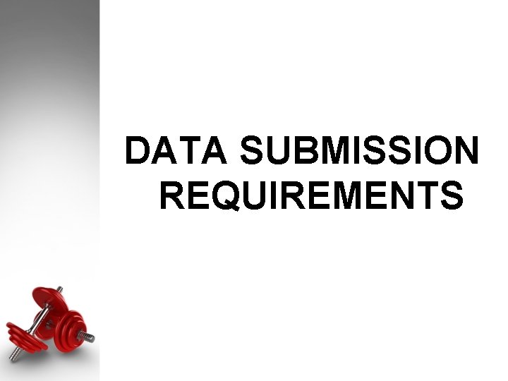DATA SUBMISSION REQUIREMENTS DATA SUBMISSION REQUIREMENTS