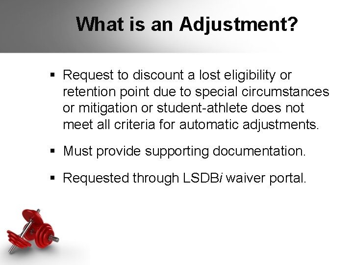 What is an Adjustment? § Request to discount a lost eligibility or retention What is an Adjustment? § Request to discount a lost eligibility or retention