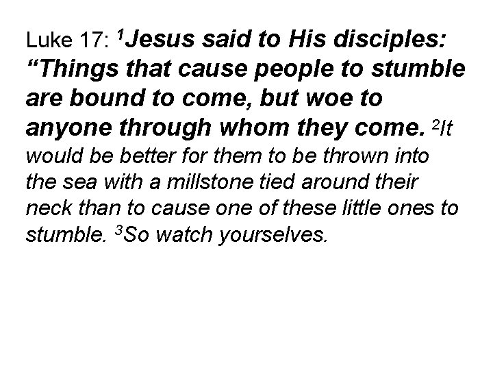 Luke 17: 1 Jesus said to His disciples: “Things that cause people to stumble