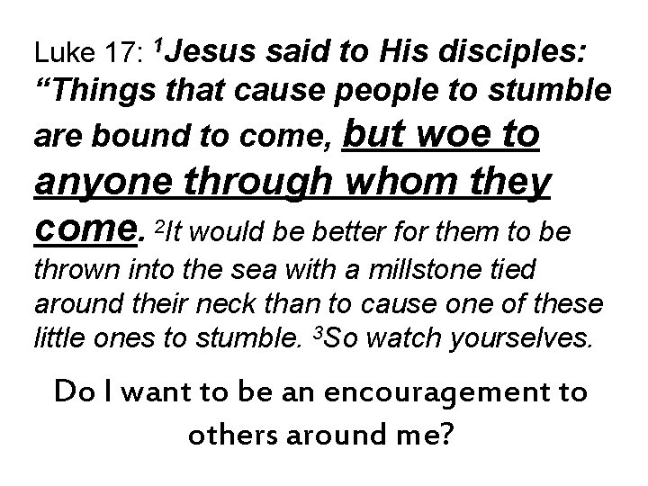 Luke 17: 1 Jesus said to His disciples: “Things that cause people to stumble