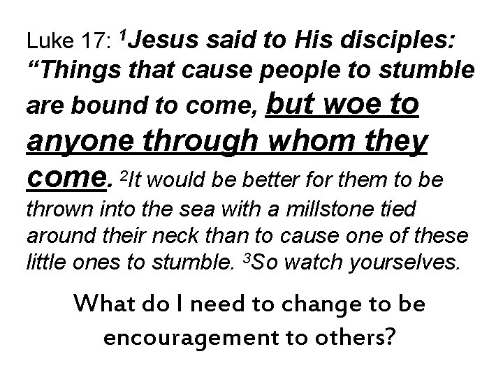 Luke 17: 1 Jesus said to His disciples: “Things that cause people to stumble