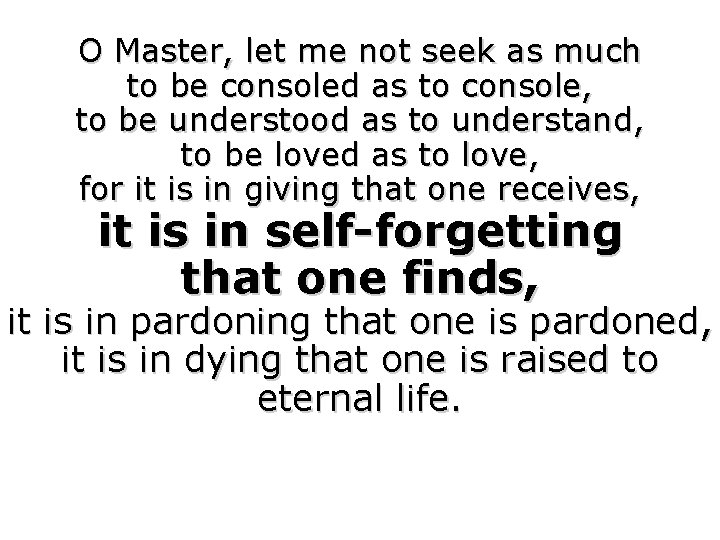 O Master, let me not seek as much to be consoled as to console,