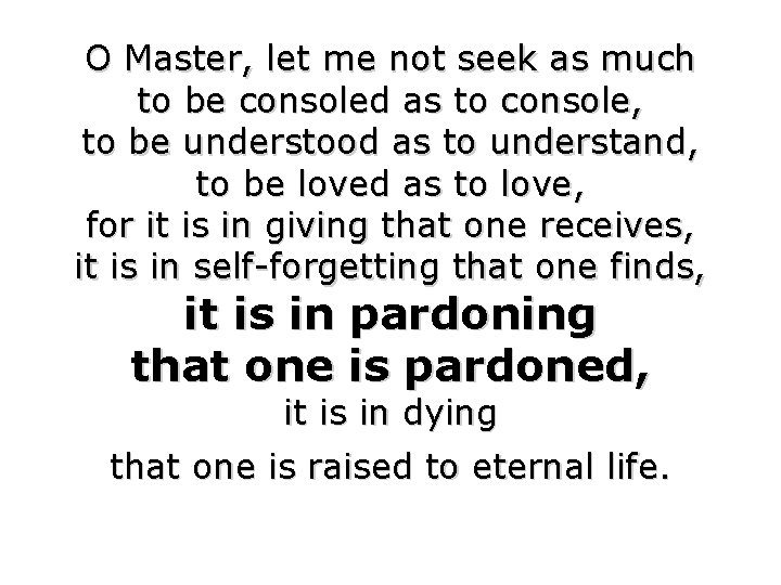 O Master, let me not seek as much to be consoled as to console,