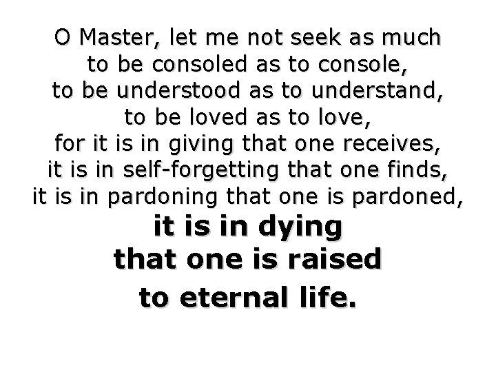 O Master, let me not seek as much to be consoled as to console,