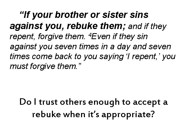 “If your brother or sister sins against you, rebuke them; and if they repent,