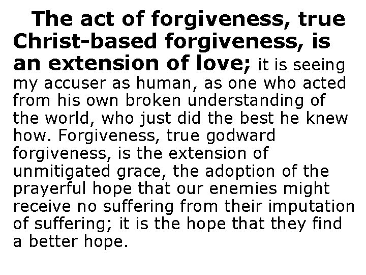 The act of forgiveness, true Christ-based forgiveness, is an extension of love; it is