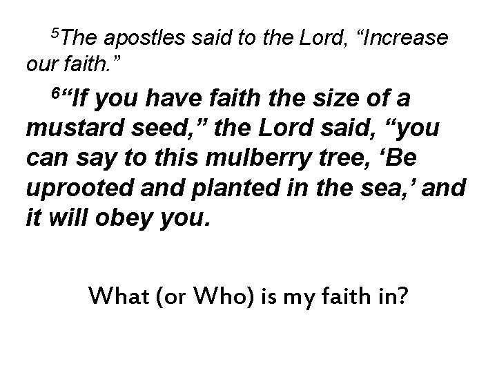 5 The apostles said to the Lord, “Increase our faith. ” 6“If you have