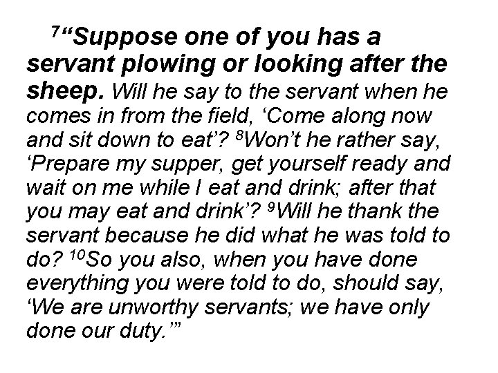 7“Suppose one of you has a servant plowing or looking after the sheep. Will