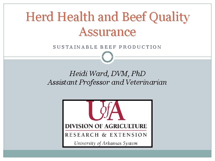 Herd Health and Beef Quality Assurance SUSTAINABLE BEEF PRODUCTION Heidi Ward, DVM, Ph. D