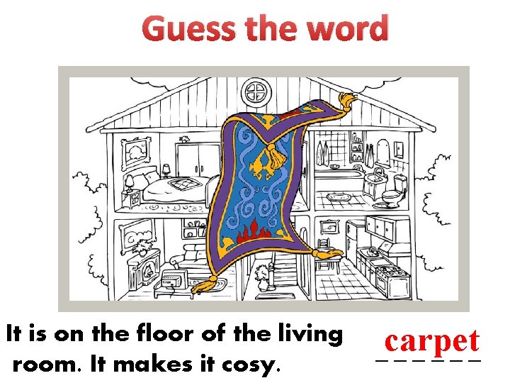Guess the word It is on the floor of the living room. It makes