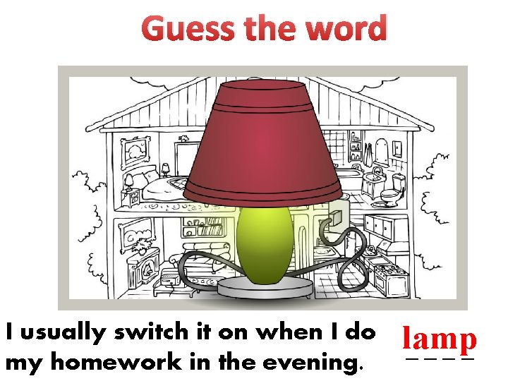 Guess the word I usually switch it on when I do my homework in