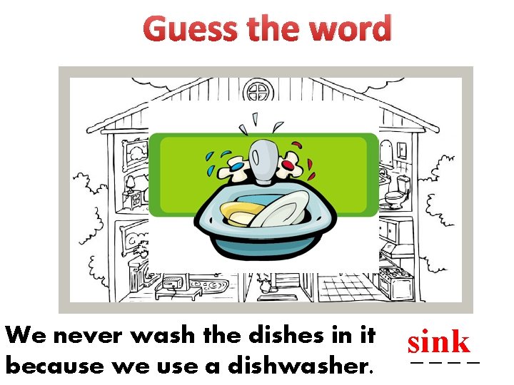 Guess the word We never wash the dishes in it because we use a