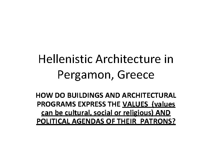 Hellenistic Architecture in Pergamon, Greece HOW DO BUILDINGS AND ARCHITECTURAL PROGRAMS EXPRESS THE VALUES