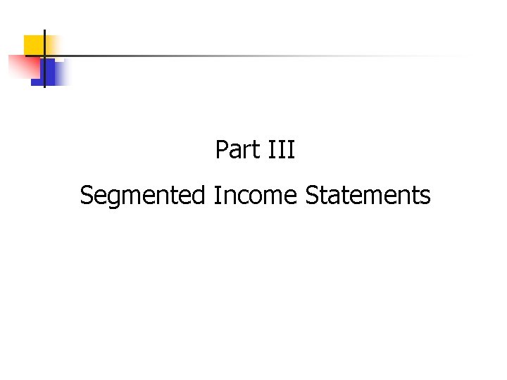 Part III Segmented Income Statements 