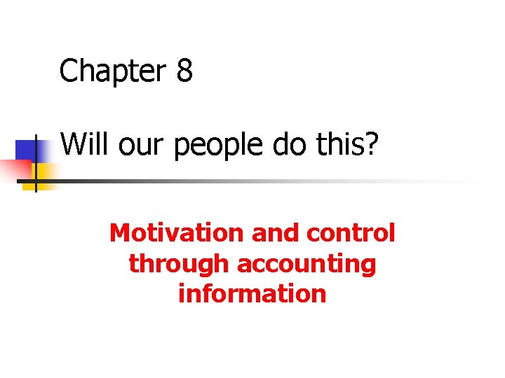 Chapter 8 Will our people do this? Motivation and control through accounting information 