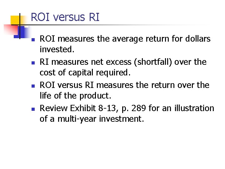 ROI versus RI n n ROI measures the average return for dollars invested. RI