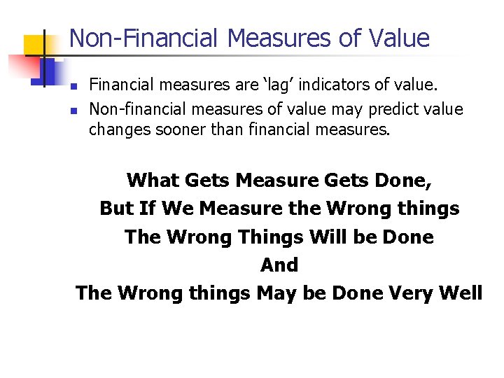 Non-Financial Measures of Value n n Financial measures are ‘lag’ indicators of value. Non-financial