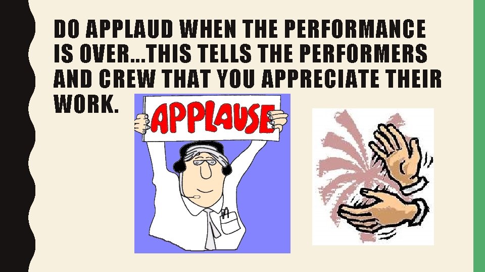 DO APPLAUD WHEN THE PERFORMANCE IS OVER. . . THIS TELLS THE PERFORMERS AND