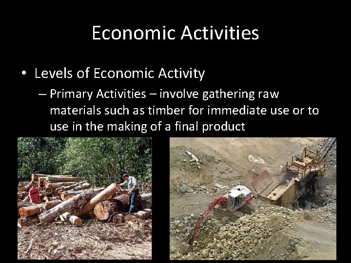 Economic Activities • Levels of Economic Activity – Primary Activities – involve gathering raw