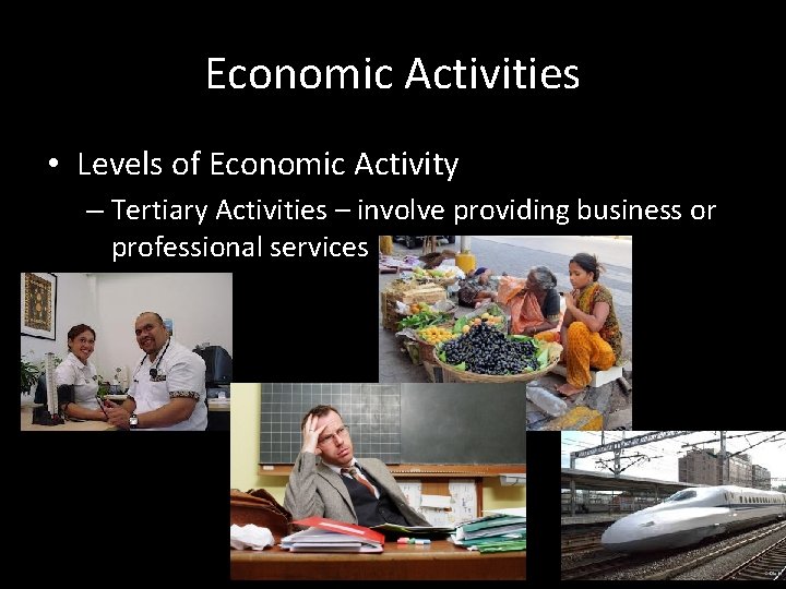 Economic Activities • Levels of Economic Activity – Tertiary Activities – involve providing business