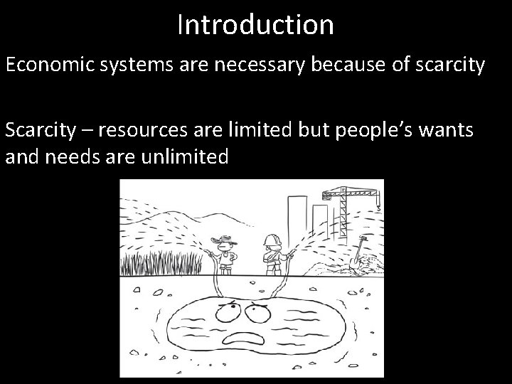 Introduction Economic systems are necessary because of scarcity Scarcity – resources are limited but