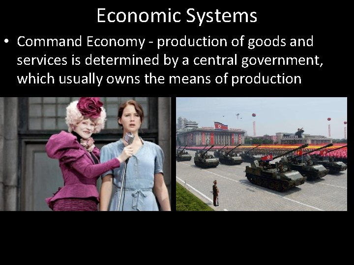 Economic Systems • Command Economy - production of goods and services is determined by